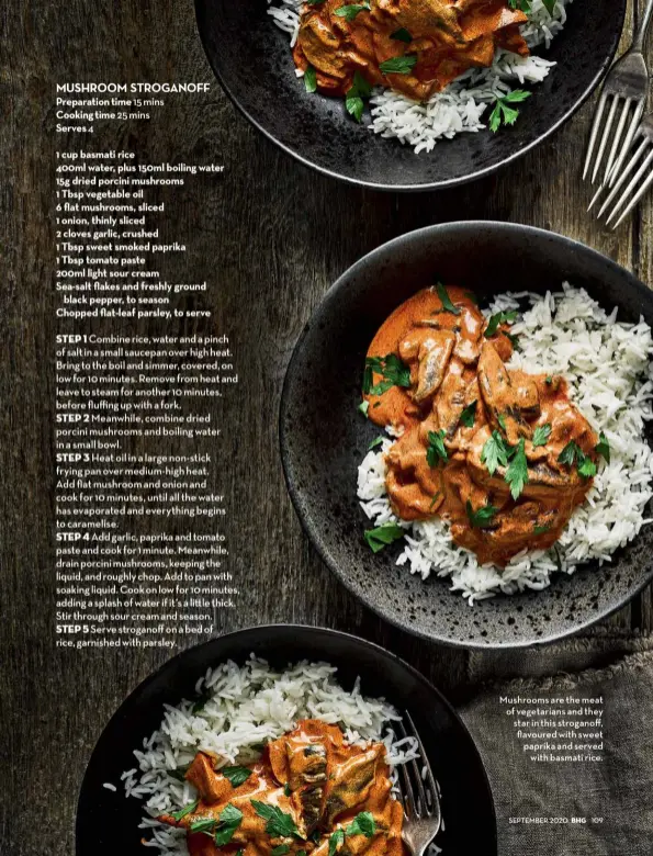  ??  ?? Mushrooms are the meat of vegetarian­s and they star in this stroganoff, flavoured with sweet paprika and served with basmati rice.