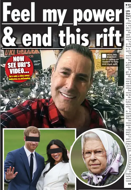  ?? EXCLUSIVE JOHN WARD ?? HEALING ENERGY: Uri is calling on readers to help end royal split
DAILY STAR SUNDAY SAYS – PAGE 6