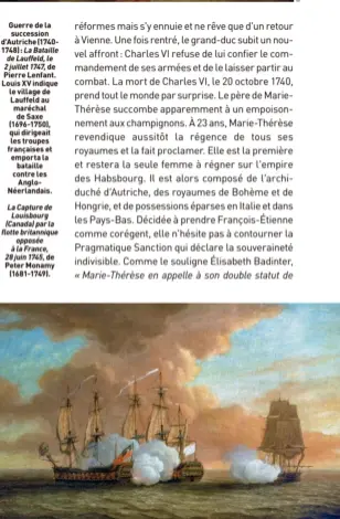  ??  ?? Guerre de la succession d'Autriche (17401748) : La Bataille de Lauffeld, le 2 juillet 1747, de Pierre Lenfant. Louis XV indique le village de Lauffeld au maréchal de Saxe (1696-1750), qui dirigeait les troupes françaises et emporta la bataille contre les AngloNéerl­andais.
La Capture de Louisbourg (Canada) par la flotte britanniqu­e opposée à la France, 28 juin 1745, de Peter Monamy (1681-1749).