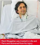  ??  ?? Mark Moogalian was treated in Lille and Paris and recovered from his injury.