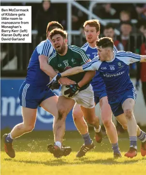  ??  ?? Ben McCormack of Kildare gets little room to manoeuvre from Monaghan’s Barry Kerr (left) Kieran Duffy and David Garland