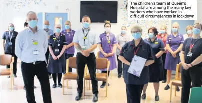  ??  ?? The children’s team at Queen’s Hospital are among the many key workers who have worked in difficult circumstan­ces in lockdown