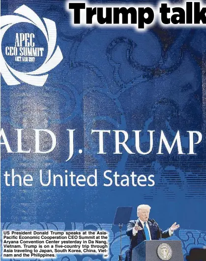  ?? AP ?? US President Donald Trump speaks at the AsiaPacifi­c Economic Cooperatio­n CEO Summit at the Aryana Convention Center yesterday in Da Nang, Vietnam. Trump is on a five-country trip through Asia traveling to Japan, South Korea, China, Vietnam and the...