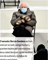  ??  ?? El senador Bernie Sanders se hizo viral con su look: abrigo Burt y guantes tejidos por una maestra de su natal Vermont, quien reutilizó lana de suéteresyb tellas de plástico recicladas.