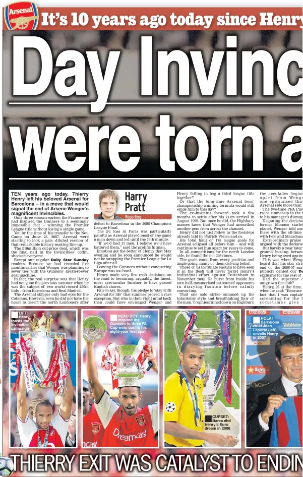  ??  ?? TEN years ago today, Thierry Henry left his beloved Arsenal for Barcelona – in a move that would signal the end of Arsene Wenger’s magnificen­t Invincible­s. LIFT: Henry toasts the Invincible campaign HEAD BOY: Henry inspired the Gunners to three FA Cup...