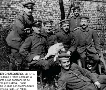  ??  ?? EL FÜHRER CHUSQUERO.En 1916, cuando se le tomó a Hitler la foto de la derecha (junto a sus compañeros de armas, último por la dcha.), nadie hubiera dado un duro por él como futuro líder de Alemania (izda., en 1936).