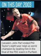  ??  ?? Canada’s John Part ended Phil Taylor’s eight-year reign as world champion by beating him in the final of the PDC event in Purfleet.