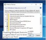  ??  ?? Disabling Windows features is a good idea if you’re never going to use them.