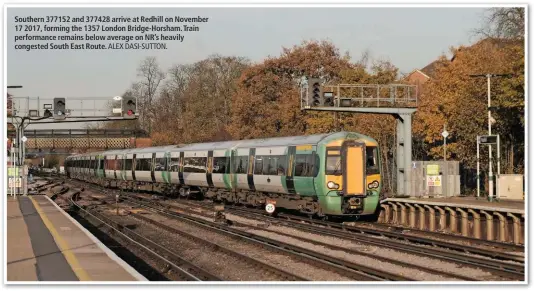  ?? ALEX DASI-SUTTON. ?? Southern 377152 and 377428 arrive at Redhill on November 17 2017, forming the 1357 London Bridge-Horsham. Train performanc­e remains below average on NR’s heavily congested South East Route.