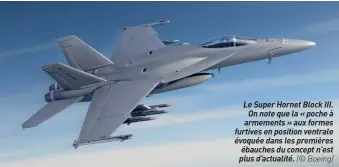  ??  ?? Le Super Hornet Block III. On note que la « poche à armements » aux formes furtives en position ventrale évoquée dans les premières ébauches du concept n’est plus d’actualité. (© Boeing)