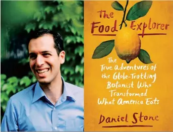  ??  ?? “The Food Explorer: The True Adventures of the Globe-Trotting Botanist Who Transforme­d What America Eats” by Daniel Stone