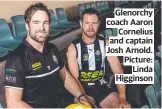  ?? ?? Glenorchy coach Aaron Cornelius and captain Josh Arnold. Picture: Linda Higginson