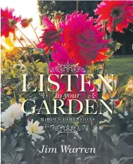  ??  ?? Jim Warren’s Listen to Your Garden is a series of gentle observatio­ns on the natural world.