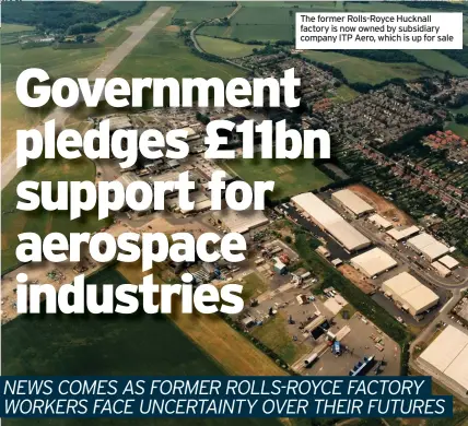  ??  ?? The former Rolls-royce Hucknall factory is now owned by subsidiary company ITP Aero, which is up for sale