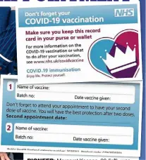  ??  ?? PIONEER: Margaret Keenan, 90 (left), was the first in the world to get the Pfizer jab. Above: Both sides of the vaccinatio­n card