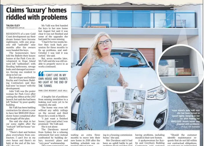  ?? Picture: TIM MARSDEN ?? Hope Island’s Julie Valli says she has been forced to spend nights sleeping in her car after finding her $800,000 ‘dream home’ was plagued with problems.