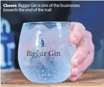  ?? ?? Cheers Biggar Gin is one of the businesses towards the end of the trail