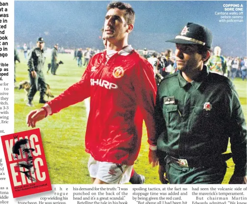  ??  ?? COPPING A SORE ONE Cantona walks off before rammy with policeman