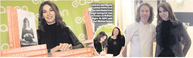  ??  ?? Celebrity chef Nigella Lawson meets local fan Jane Noble from Bangor during her visit to Eason’s in Belfast. Right: At EIPIC with chef Michael Deane