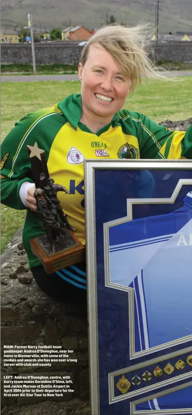  ??  ?? MAIN: Former Kerry football team goalkeeper Andrea O’Donoghue, near her home in Blennervil­le, with some of the medals and awards she has won over a long career with club and county