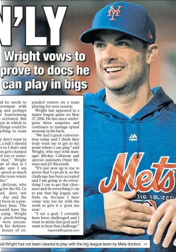  ?? AP ?? READY OR NOT: Though he played 12 games during a rehab stint, David Wright has not been cleared to play with the big league team by Mets doctors.