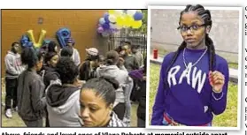  ??  ?? Above, friends and loved ones of Vlana Roberts at memorial outside apartment in the Bronx. The 17-year-old (inset right) was killed during a street fight Saturday.