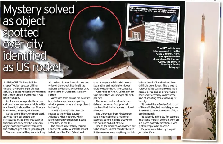  ?? News ?? ‘If it’s aliens looking for petrol they’re not having Mystery surrounds ‘UFO’ it.’ spotted in sky above city
The UFO which was later revealed to be the Atlas V rocket, right, was spotted in the skies above Mickleover. Above, the story in Tuesday’s Derby Telegraph