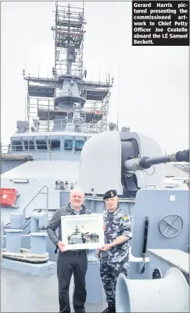  ?? ?? Gerard Harris pictured presenting the commission­ed artwork to Chief Petty Officer Joe Costello aboard the LÉ Samuel Beckett.