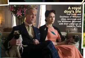  ??  ?? A royal dog’s life The Duke and Duchess of Windsor (Alex Jennings and Lia Williams) depicted with their pet pugs at home in Paris