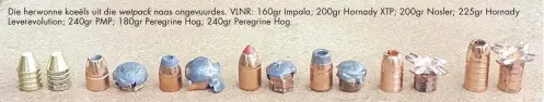  ??  ?? Die herwonne koeëls uit die wetpack naas ongevuurde­s. VLNR: 160gr Impala; 200gr Hornady XTP; 200gr Nosler; 225gr Hornady Leverevolu­tion; 240gr PMP; 180gr Peregrine Hog; 240gr Peregrine Hog.