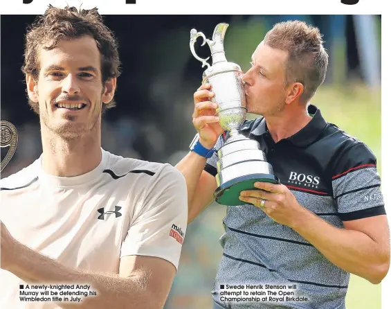  ??  ?? A newly-knighted Andy Murray will be defending his Wimbledon title in July.
Swede Henrik Stenson will attempt to retain The Open Championsh­ip at Royal Birkdale.