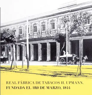  ??  ?? REAL FÁBRICA DE TABACOS H. UPMANN.FUNDADA EL 1R0 DE MARZO, 1844
