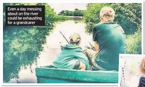  ??  ?? Even a day messing about on the river could be exhausting for a grandcarer