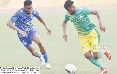  ?? ?? Jide Fatoku (R) of Kwara United tries to dribble past Waiwu Chibuike ofeartland during their league match at the Ilorin township stadium