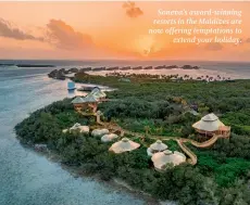  ?? ?? Soneva’s award-winning resorts in the Maldives are now offering temptation­s to extend your holiday.