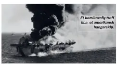  ??  ?? Et kamikazefl­y traff bl.a. et amerikansk hangarskip.