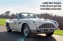  ??  ?? A DB6 Mk2 Volante is the first to get the reversible conversion