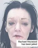  ??  ?? Rachael Heywood has been jailed