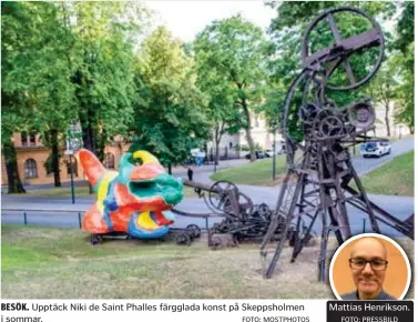  ?? FOTO: MOSTPHOTOS Mattias Henrikson. FOTO: PRESSBILD ?? BESÖK. Upptäck Niki de Saint Phalles färgglada konst på Skeppsholm­en i sommar.