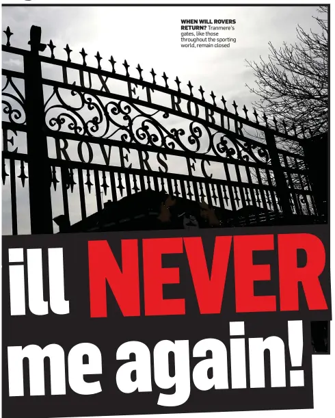  ??  ?? WHEN WILL ROVERS
RETURN? Tranmere’s gates, like those throughout the sporting world, remain closed