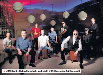  ??  ?? > UB40 led by Robin Campbell, and, right UB40 featuring Ali Campbell