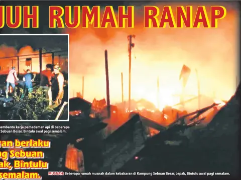  ??  ?? Penduduk kampung membantu kerja pemadaman api di beberapa rumah terbakar di Kampung Sebuan Besar, Bintulu awal pagi semalam. MUSNAH: Beberapa rumah musnah dalam kebakaran di Kampung Sebuan Besar, Jepak, Bintulu awal pagi semalam.