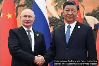  ?? ?? Trade between Xi’s China and Putin’s Russia have boomed since Western sanctions were imposed