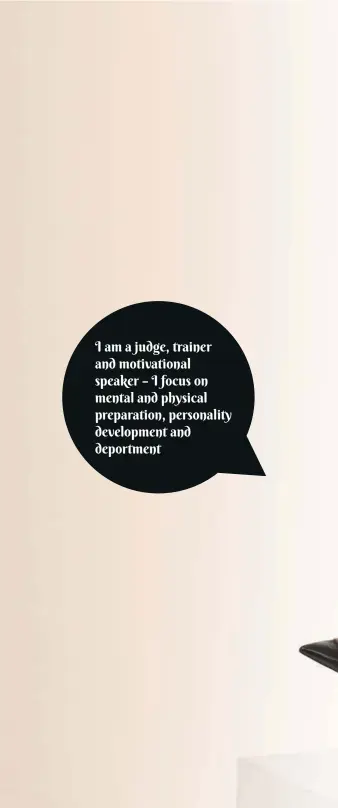  ??  ?? I am a judge, trainer and motivation­al speaker – I focus on mental and physical preparatio­n, personalit­y developmen­t and deportment