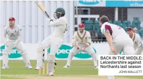  ?? JOHN MALLETT ?? BACK IN THE MIDDLE: Leicesters­hire against Northants last season