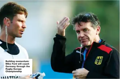  ??  ?? Building momentum: Mike Ford will coach Germany through the Rugby Europe Championsh­ip