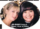  ??  ?? RE-RUNS Emma &amp; Dawn, Vicar of Dibley