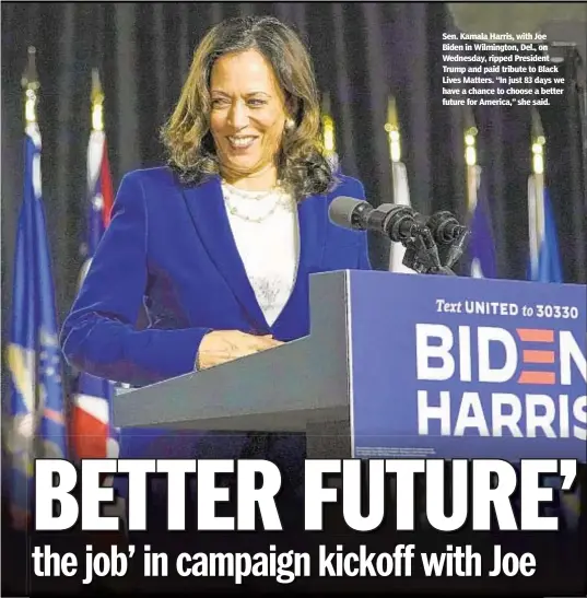  ??  ?? Sen. Kamala Harris, with Joe Biden in Wilmington, Del., on Wednesday, ripped President Trump and paid tribute to Black Lives Matters. “In just 83 days we have a chance to choose a better future for America,” she said.