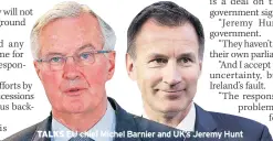  ??  ?? TALKS EU chief Michel Barnier and UK’S Jeremy Hunt