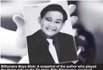  ??  ?? Billionair­e Boys Blub: A snapshot of the author who played the titular role on the TV show Billy Bilyonaryo, our local version of Richie Rich.